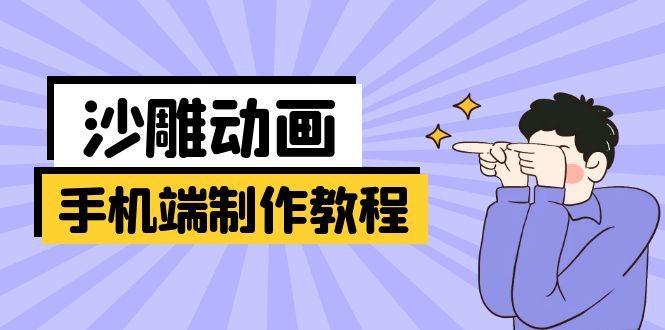 手机端沙雕动画制作教程：涵盖软件操作、文案创作、美术设计、动作衔接等跨境课程-外贸教程-精品网课-电商运营课库课堂