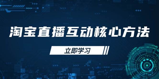 淘宝直播互动核心方法，新手入门指南、直播能力提升，新手主播快速突围跨境课程-外贸教程-精品网课-电商运营课库课堂