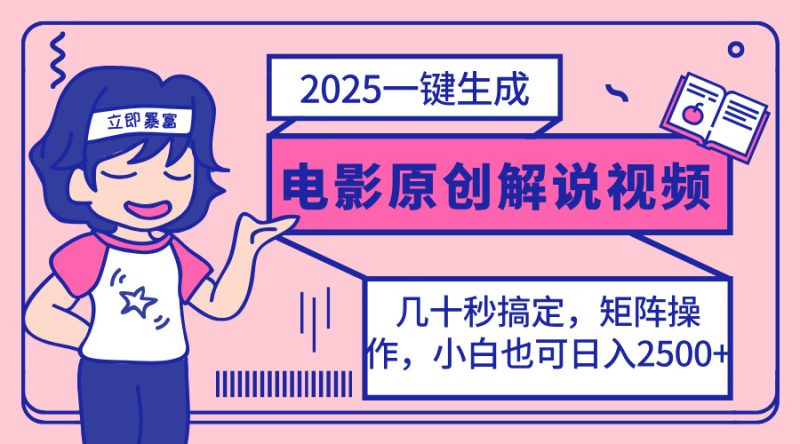 2025最新一键生成原创电影解说视频，小白也可无脑矩阵操作，一天几分钟…跨境课程-外贸教程-精品网课-电商运营课库课堂