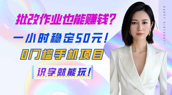 批改作业也能赚钱？一小时稳定50元！0门槛手机项目，识字就能玩！跨境课程-外贸教程-精品网课-电商运营课库课堂