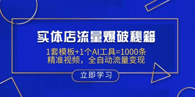 实体店流量爆破秘籍：1套模板+1个AI工具=1000条精准视频，全自动流量变现跨境课程-外贸教程-精品网课-电商运营课库课堂