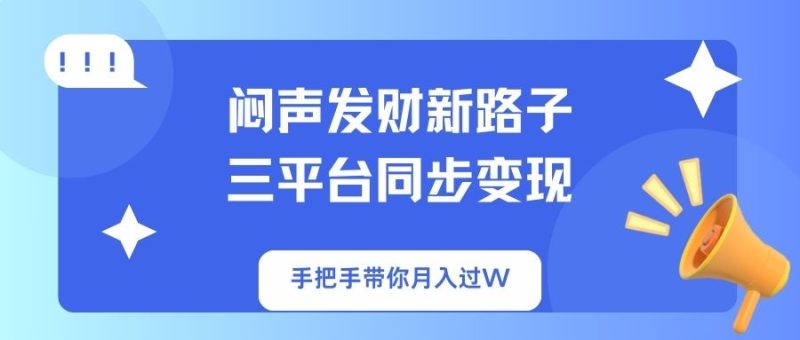 闷声发财新路子！三平台同步变现，手把手带你月入过W跨境课程-外贸教程-精品网课-电商运营课库课堂