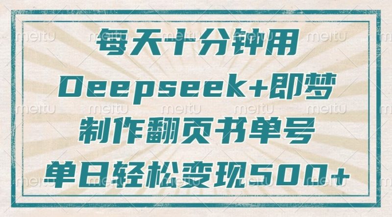 每天十分钟，用Deepseek+即梦，制作翻页书单号，疯狂涨粉，单日轻松变现500+跨境课程-外贸教程-精品网课-电商运营课库课堂