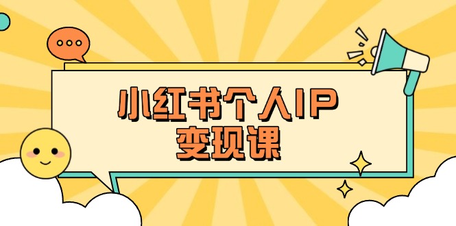 小红书个人变现课：精准人设定位+爆款选题拆解，教你打造百万流量账号秘籍跨境课程-外贸教程-精品网课-电商运营课库课堂