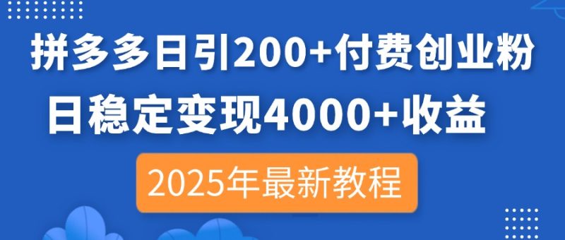 拼多多日引200+付费创业粉,日稳定变现4000+收益,2025年最新教程跨境课程-外贸教程-精品网课-电商运营课库课堂