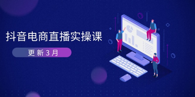 抖音电商直播实操课-更新3月 深度剖析算法机制 快速提升直播GMV与带货变现跨境课程-外贸教程-精品网课-电商运营课库课堂