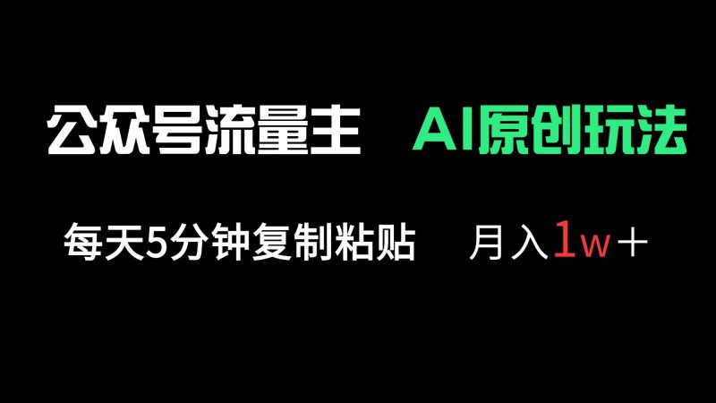 公众号流量主多赛道原创玩法，每天5分钟复制粘贴，月入1万＋跨境课程-外贸教程-精品网课-电商运营课库课堂
