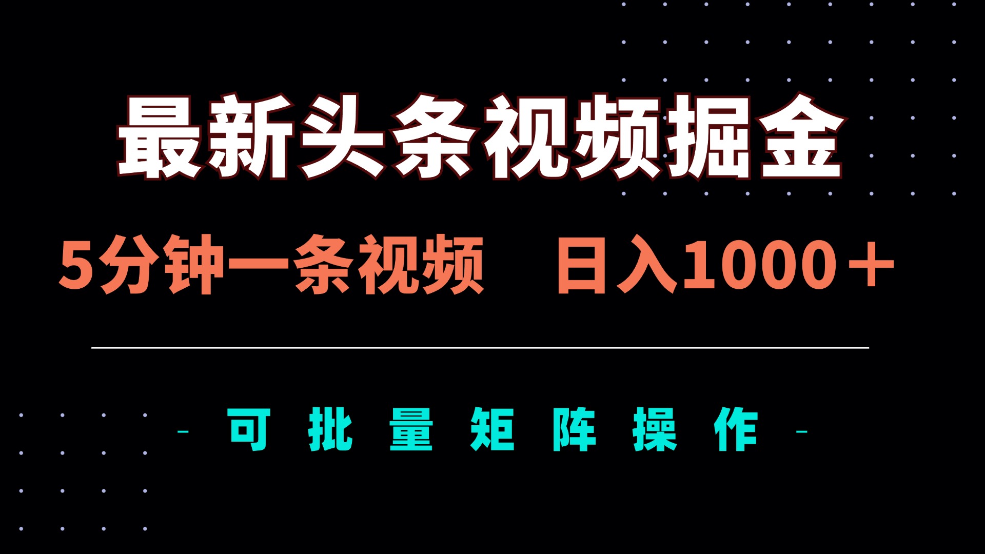 最新头条视频掘金，5分钟一条视频，日入1000＋！可矩阵批量操作跨境课程-外贸教程-精品网课-电商运营课库课堂