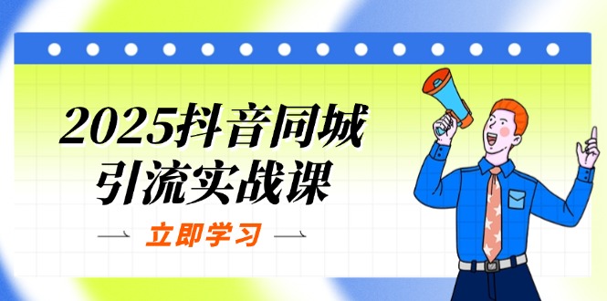 2025抖音同城引流实战课：单店模型+团购爆款逻辑，快速提升POI热度分跨境课程-外贸教程-精品网课-电商运营课库课堂
