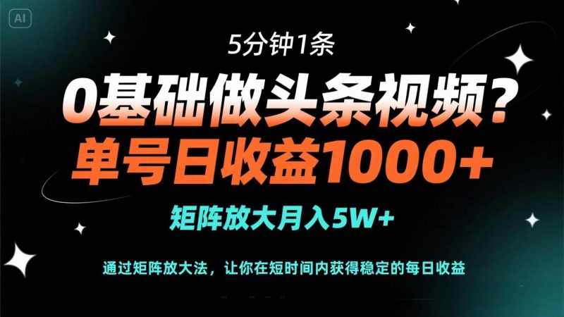 0基础做头条视频？5分钟1条，单号日收益1000+，矩阵放大月入5W+跨境课程-外贸教程-精品网课-电商运营课库课堂