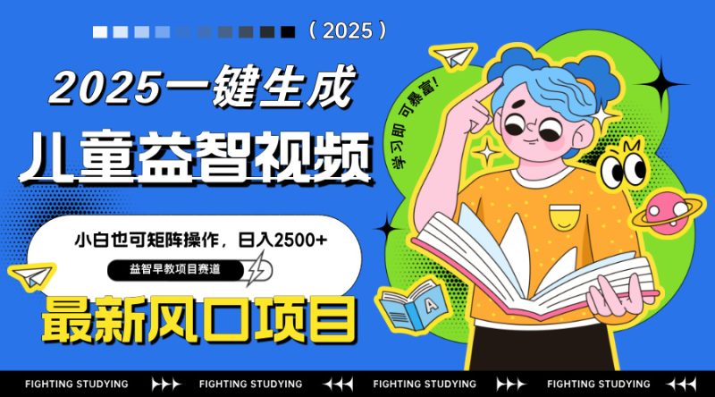 最新AI一键生成儿童益智早教视频，小白可矩阵操作，日入2500+跨境课程-外贸教程-精品网课-电商运营课库课堂