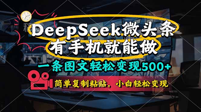 一条图文轻松变现500+，DeeSeep微头条，有手机就能做，简单复制粘贴，…跨境课程-外贸教程-精品网课-电商运营课库课堂