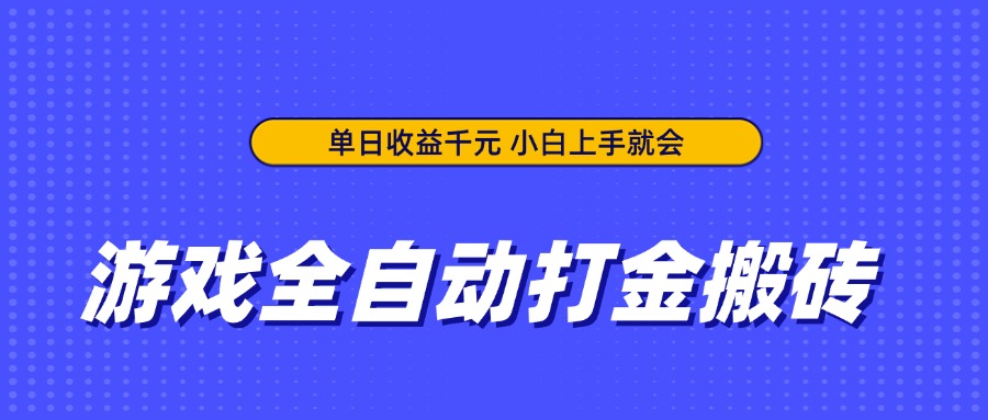 游戏全自动打金搬砖，单日收益千元，小白上手就会跨境课程-外贸教程-精品网课-电商运营课库课堂