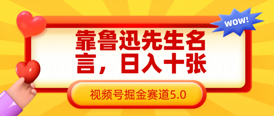 靠鲁迅先生名言，日入十张长期简单高效，视频号掘金赛道5.0跨境课程-外贸教程-精品网课-电商运营课库课堂