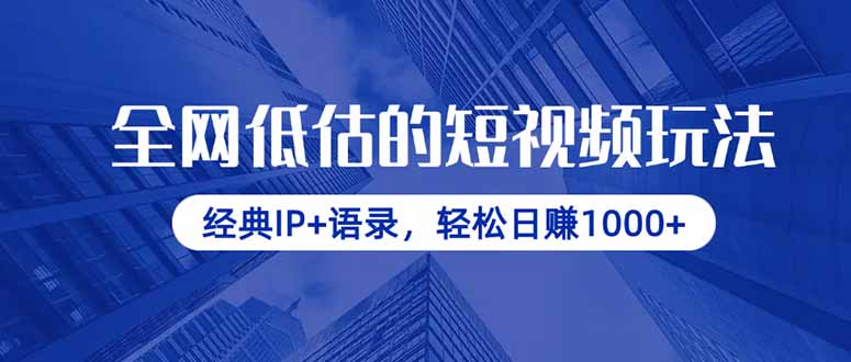 全网低估的短视频玩法，经典IP+语录，轻松日赚1000+跨境课程-外贸教程-精品网课-电商运营课库课堂