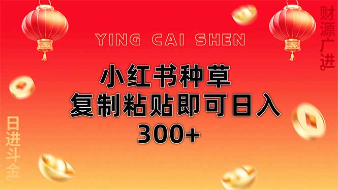 小红书种草无脑操作复制粘贴即可日入300+跨境课程-外贸教程-精品网课-电商运营课库课堂