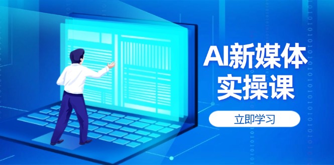 AI新媒体实操课，快速提升账号权重，打造高曝光主页与爆款内容跨境课程-外贸教程-精品网课-电商运营课库课堂