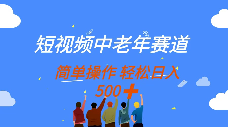 短视频中老年赛道，操作简单，多平台收益，无脑搬运日入500+跨境课程-外贸教程-精品网课-电商运营课库课堂