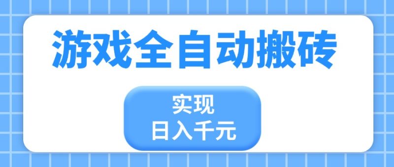游戏全自动搬砖，实现日入千元，小白也能轻松上手跨境课程-外贸教程-精品网课-电商运营课库课堂