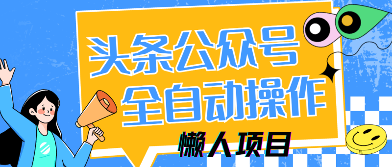 懒人项目，多平台操作全自动运行，头条，公众号，下班实操5分钟日入500+跨境课程-外贸教程-精品网课-电商运营课库课堂