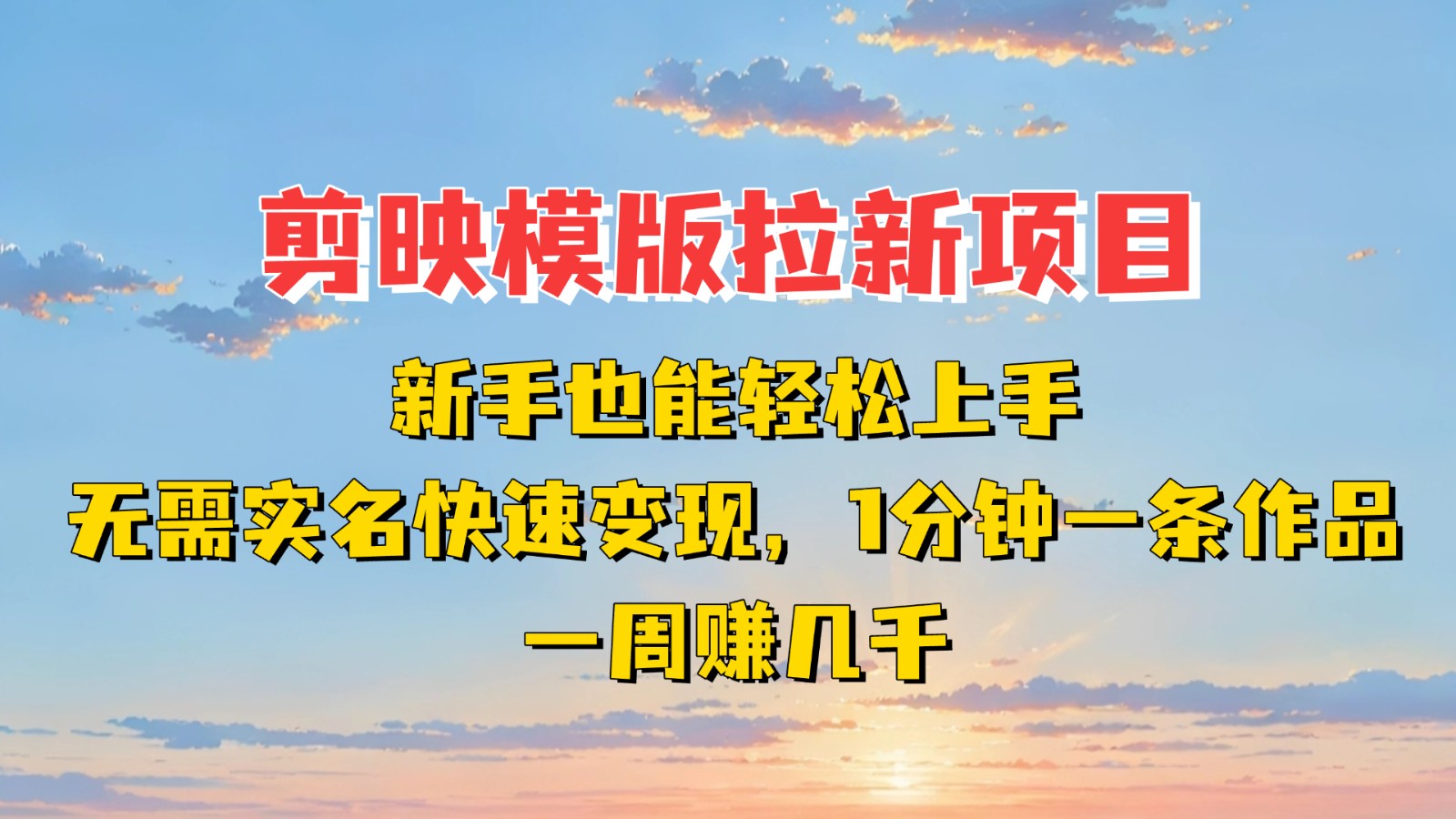 剪映模板拉新项目：新手也能快速变现！一分钟一条作品，一周赚几千跨境课程-外贸教程-精品网课-电商运营课库课堂