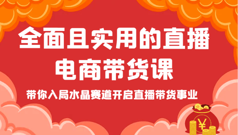全面且实用的直播电商带货课，带你入局水晶赛道开启直播带货事业跨境课程-外贸教程-精品网课-电商运营课库课堂