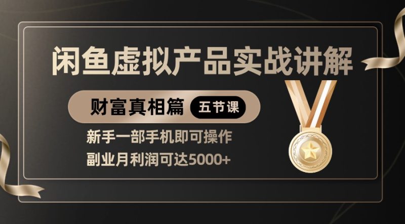 精品闲鱼虚拟产品实战讲解，新手一部手机即可操作，副业月利润可达5000+跨境课程-外贸教程-精品网课-电商运营课库课堂