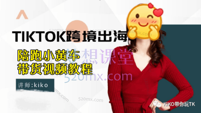 kiko带你玩tk：Tiktok陪跑小黄车带货视频教程跨境课程-外贸教程-精品网课-电商运营课库课堂