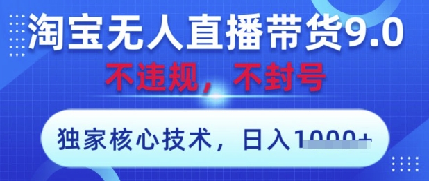 淘宝无人直播带货9.0 ，独家核心技术，不违规，不封号，操作简单，当天开播，当天见收益，日入数张跨境课程-外贸教程-精品网课-电商运营课库课堂