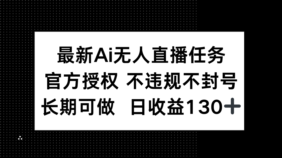 最新AI无人直播任务，官方授权 不违规不封号，长期可做，日收益130+跨境课程-外贸教程-精品网课-电商运营课库课堂