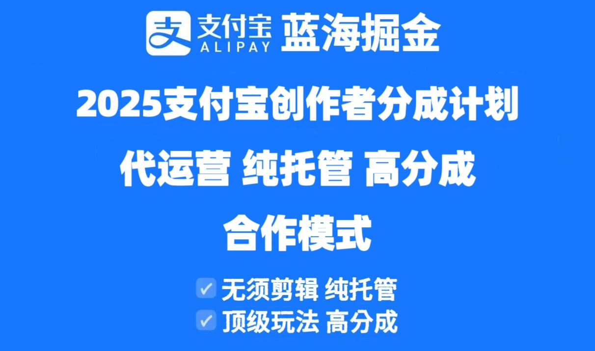 2025支付宝创作者分成计划代运营，纯托管，高分成，合作模式！跨境课程-外贸教程-精品网课-电商运营课库课堂