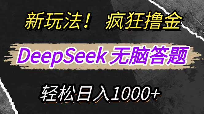 新玩法！利用DeepSeek，复制粘贴，无脑简单答题，疯狂撸新平台收益，轻…跨境课程-外贸教程-精品网课-电商运营课库课堂