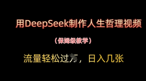 用DeepSeek制作人生哲理视频，流量轻松过W，日入几张跨境课程-外贸教程-精品网课-电商运营课库课堂