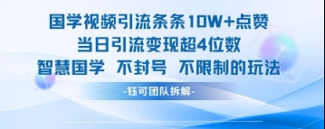 国学视频引流条条10W+点赞当日引流变现超4位数跨境课程-外贸教程-精品网课-电商运营课库课堂