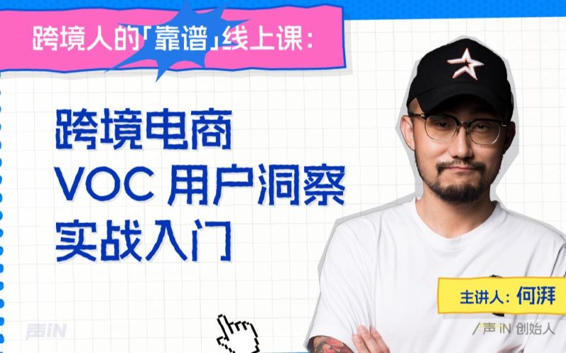 2025 跨境电商 VOC 用户洞察实战入门课 何湃主讲 解锁海外用户需求爆款打造教程跨境课程-外贸教程-精品网课-电商运营课库课堂