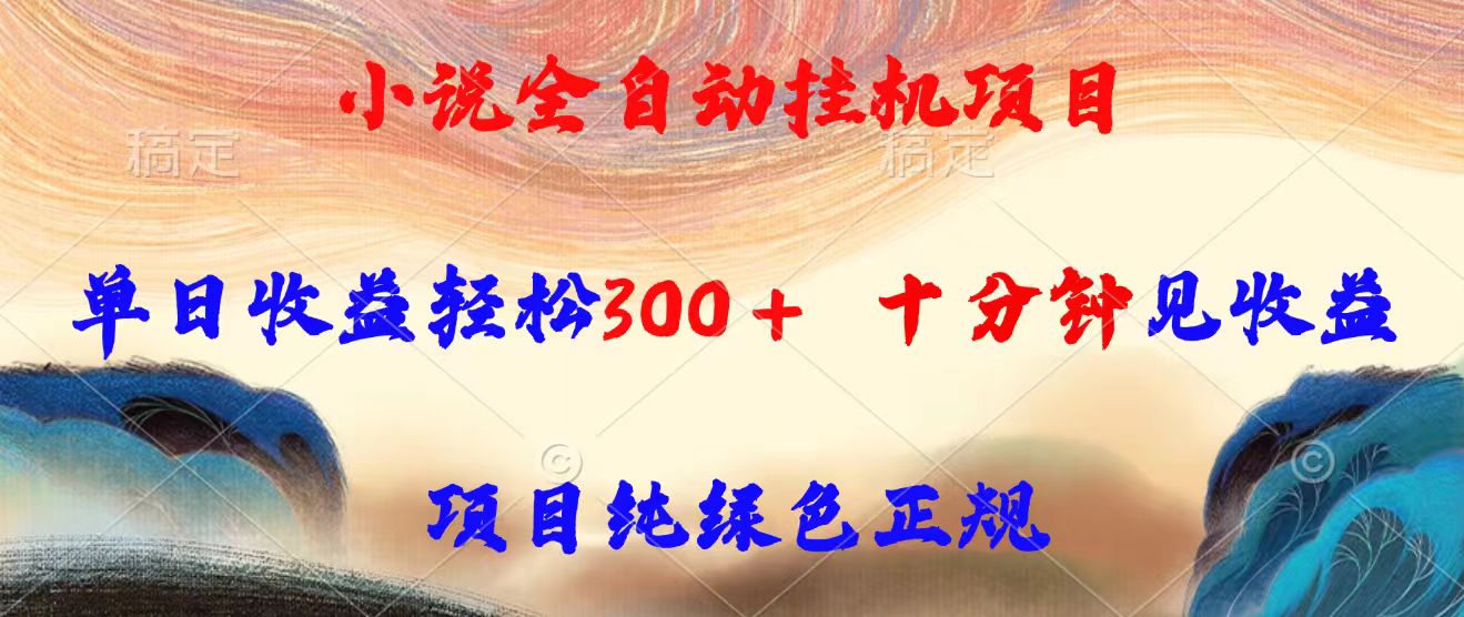 小说全自动挂机项目，单日收益轻松300，十分钟见收益，项目纯绿色正规跨境课程-外贸教程-精品网课-电商运营课库课堂