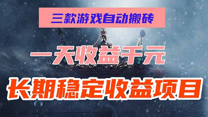 三款游戏自动搬砖，一天收益1000+，长期稳定收益项目，零基础无脑操作！跨境课程-外贸教程-精品网课-电商运营课库课堂