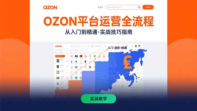 OZON平台运营全流程：快速掌握OZON从入门到精通的实战技巧跨境课程-外贸教程-精品网课-电商运营课库课堂