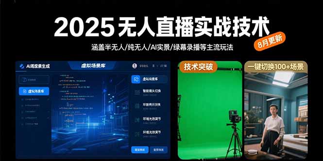 2025无人直播实战技术-8月，涵盖半无人/纯无人/AI实景/绿幕录播等主流玩法跨境课程-外贸教程-精品网课-电商运营课库课堂