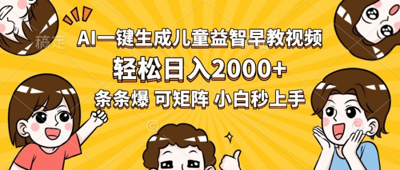 AI一键生成儿童益智早教视频，轻松日入2000+，条条爆款，小白秒上手，…跨境课程-外贸教程-精品网课-电商运营课库课堂
