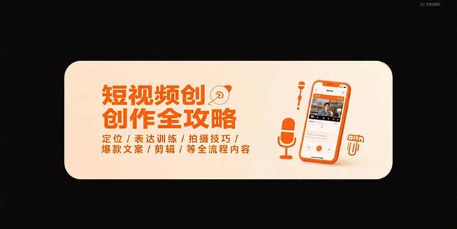 短视频创作全攻略-7月，定位/表达训练/拍摄技巧/爆款文案/剪辑/等全流程跨境课程-外贸教程-精品网课-电商运营课库课堂