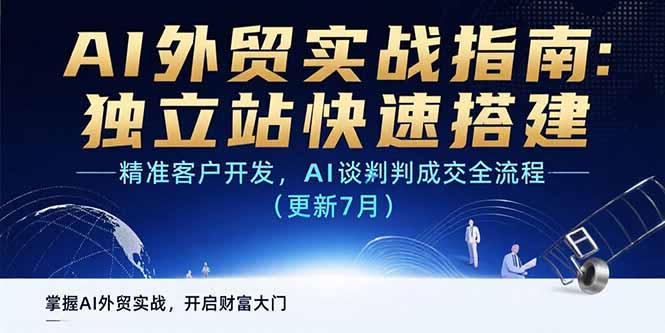 AI+外贸实战指南 独立站快速搭建,精准客户开发,AI谈判成交全流程(更新7月)跨境课程-外贸教程-精品网课-电商运营课库课堂