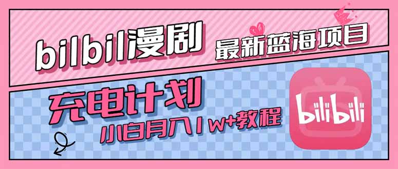 最新蓝海项目，B站充电计划，小白也能月入1w+跨境课程-外贸教程-精品网课-电商运营课库课堂