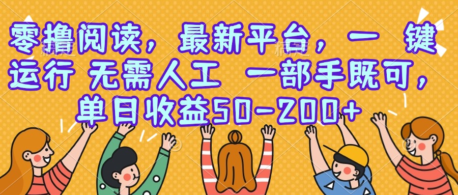 零撸阅读，最新平台，一键运行，无需人工 一部手机即可，单日收益50-200+跨境课程-外贸教程-精品网课-电商运营课库课堂