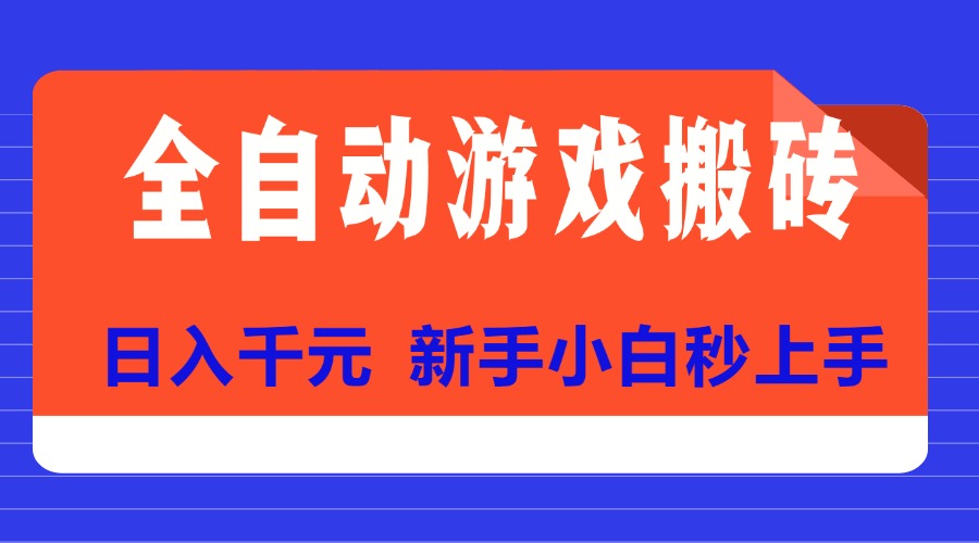全自动游戏搬砖项目天花板，日入千元，新手小白秒上手跨境课程-外贸教程-精品网课-电商运营课库课堂