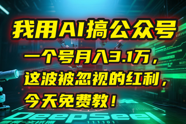 我用AI搞公众号，一个号月入3.1万，这波被忽视的红利，今天免费教！跨境课程-外贸教程-精品网课-电商运营课库课堂