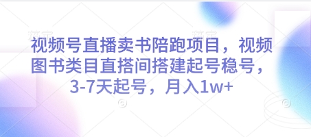 视频号直播卖书陪跑项目，视频号图书类目直搭间搭建起号稳号，3-7天起号，月入1w+跨境课程-外贸教程-精品网课-电商运营课库课堂