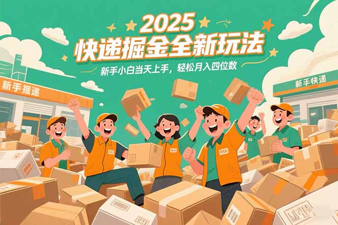 2025快递掘金全新玩法，新手小白当天上手，轻松月入四位数！跨境课程-外贸教程-精品网课-电商运营课库课堂