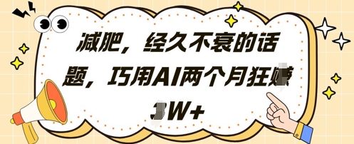 减肥，经久不衰的话题，巧用AI两个月狂挣2W+跨境课程-外贸教程-精品网课-电商运营课库课堂