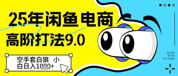 25年闲鱼电商高阶打法9.0，空手套白狼，小白日入几张跨境课程-外贸教程-精品网课-电商运营课库课堂